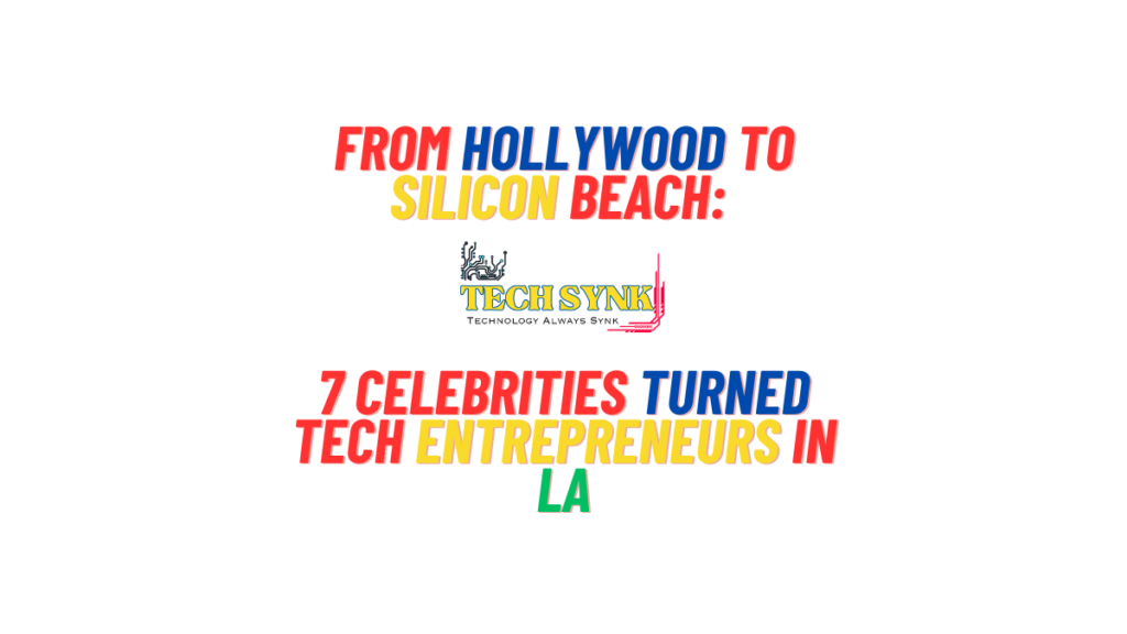 7 Celebrities Turned Tech Entrepreneurs in LA