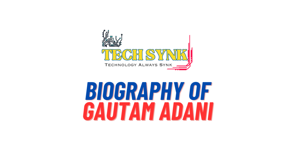 Biography of Gautam Adani A Visionary Entrepreneur and India's Economic Powerhouse