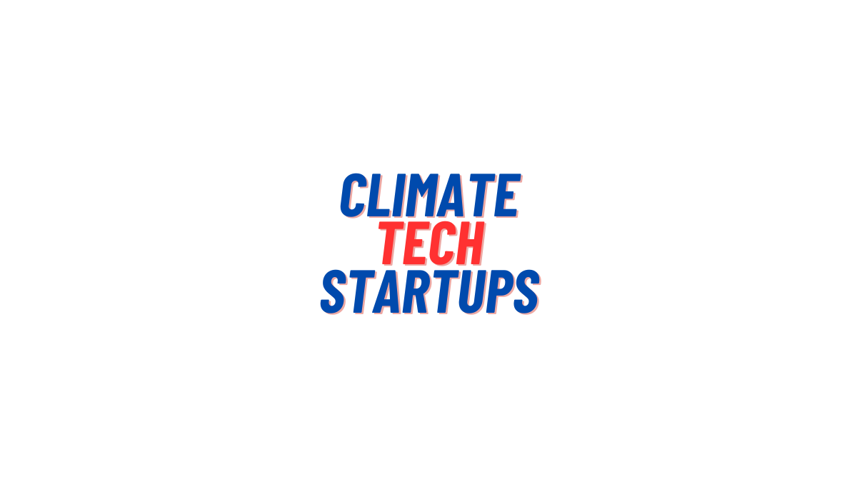 Exploring Climate Tech Startups Pioneering the Path to a Sustainable Future List of Climate Tech Companies