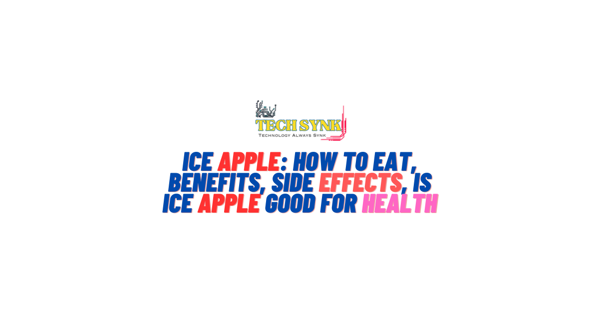 Ice Apple: How to Eat, Benefits, Side Effects, Is Ice Apple Good for Health, How to get ice apples? Countries where ice apples are commonly found: Detailed Overview on ice apple