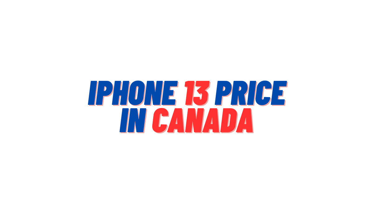 iPhone 13 Price in Canada Exploring the 128GB and 256GB Models