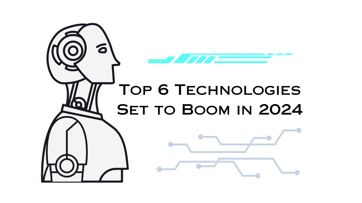 Top 6 Technologies Set to Boom in 2024