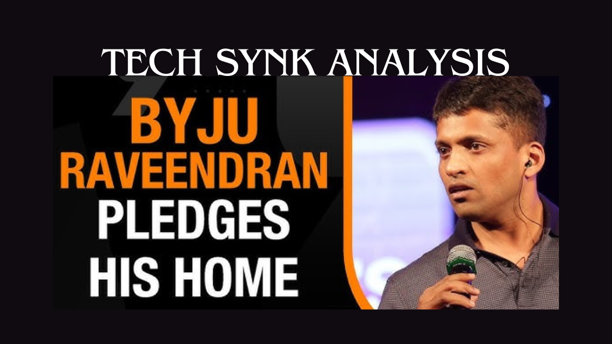 Tech Synk Analysis Why Byju's Struggles with Salary Payments and Founder's Loan Against Home